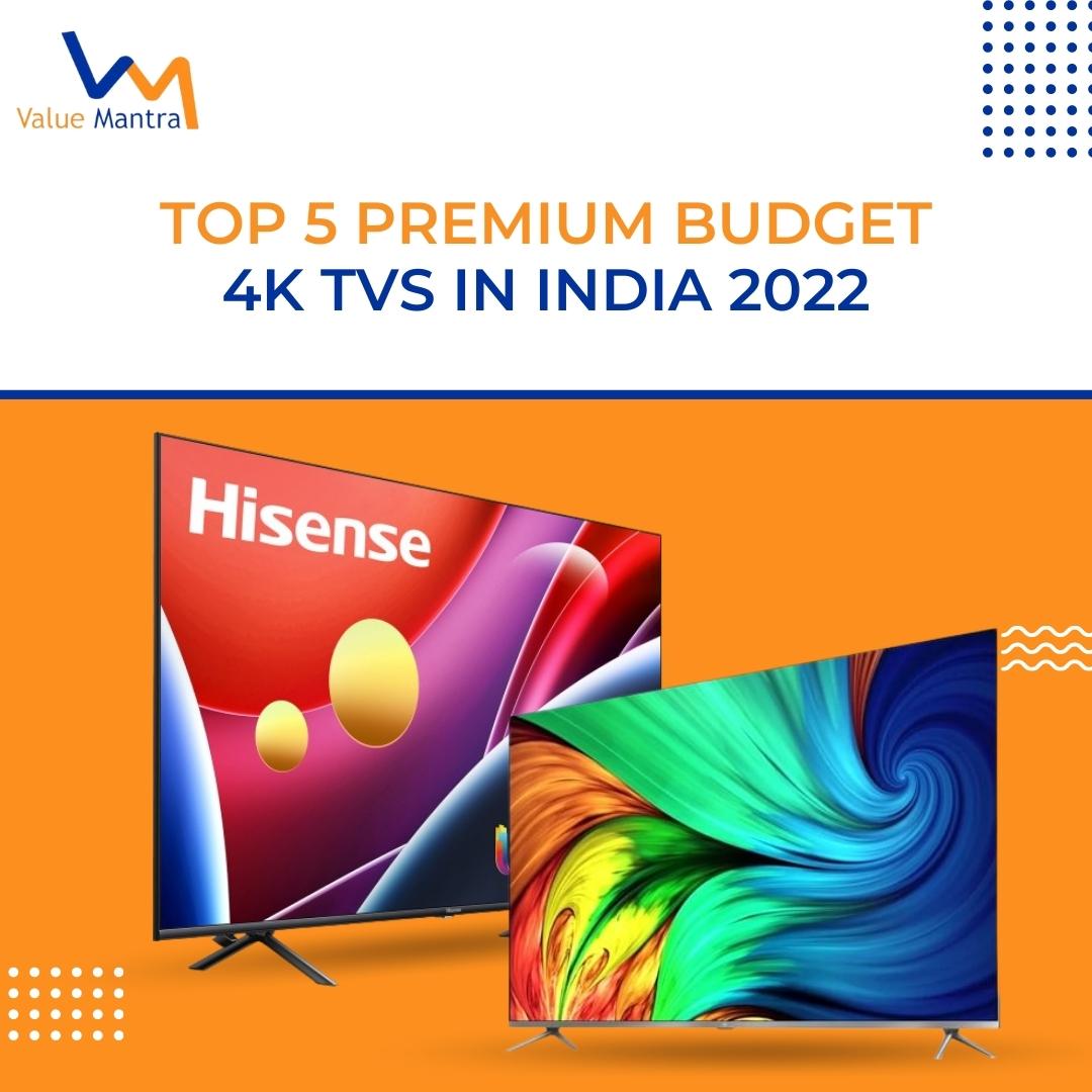 Top 5 Premium Budget 4K TVs in India 2022.
