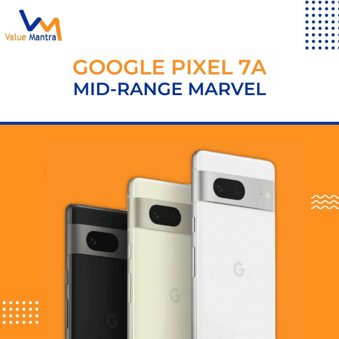 Google Pixel 7a: Mid-range Marvel